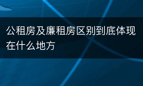 公租房及廉租房区别到底体现在什么地方