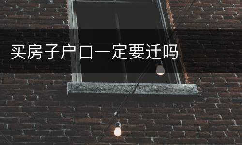买房子户口一定要迁吗
