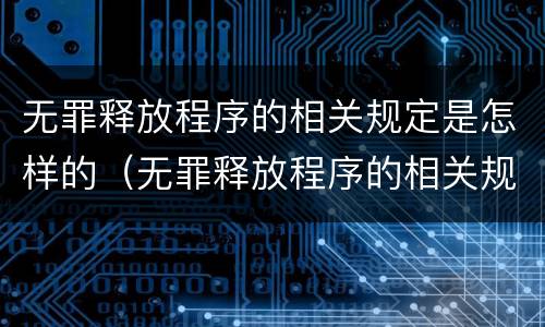 无罪释放程序的相关规定是怎样的（无罪释放程序的相关规定是怎样的呢）