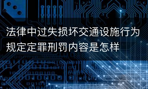 法律中过失损坏交通设施行为规定定罪刑罚内容是怎样