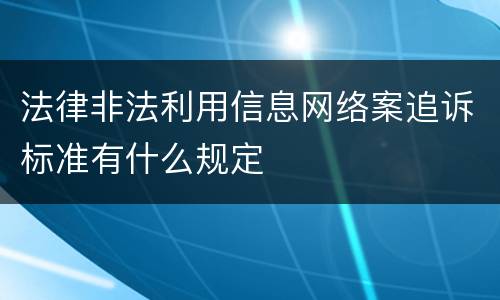 法律非法利用信息网络案追诉标准有什么规定
