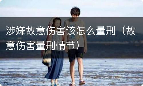 涉嫌故意伤害该怎么量刑（故意伤害量刑情节）