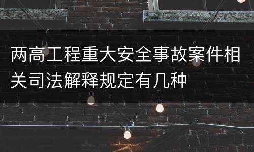 两高工程重大安全事故案件相关司法解释规定有几种