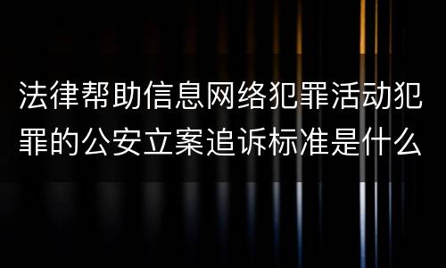 法律帮助信息网络犯罪活动犯罪的公安立案追诉标准是什么