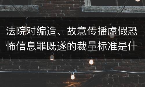 法院对编造、故意传播虚假恐怖信息罪既遂的裁量标准是什么
