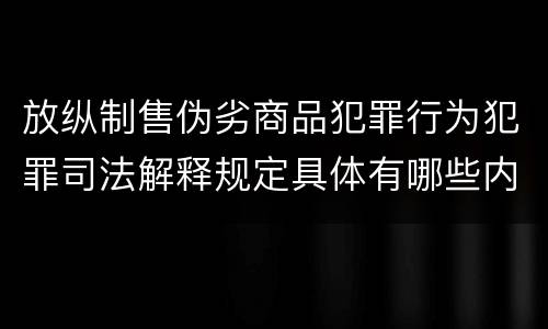 放纵制售伪劣商品犯罪行为犯罪司法解释规定具体有哪些内容