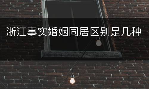 浙江事实婚姻同居区别是几种