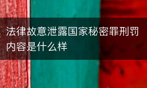 法律故意泄露国家秘密罪刑罚内容是什么样