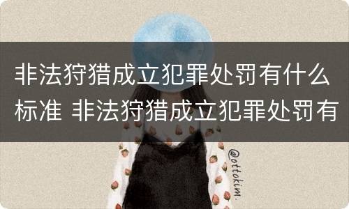 非法狩猎成立犯罪处罚有什么标准 非法狩猎成立犯罪处罚有什么标准吗