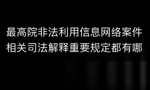 最高院非法利用信息网络案件相关司法解释重要规定都有哪些