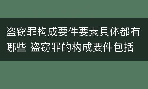 盗窃罪构成要件要素具体都有哪些 盗窃罪的构成要件包括