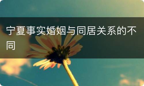 宁夏事实婚姻与同居关系的不同