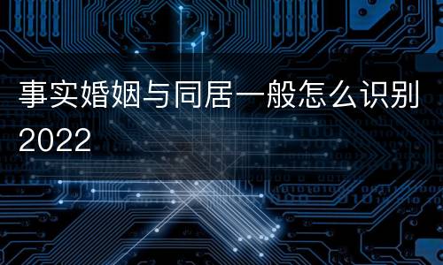 事实婚姻与同居一般怎么识别2022