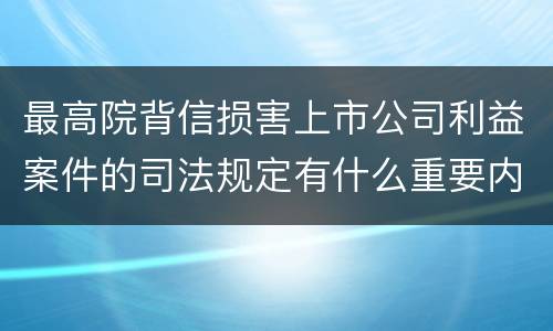 最高院背信损害上市公司利益案件的司法规定有什么重要内容