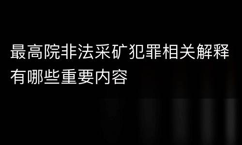 最高院非法采矿犯罪相关解释有哪些重要内容