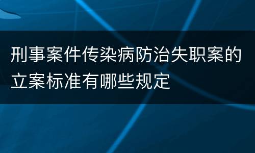 刑事案件传染病防治失职案的立案标准有哪些规定