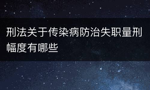 刑法关于传染病防治失职量刑幅度有哪些