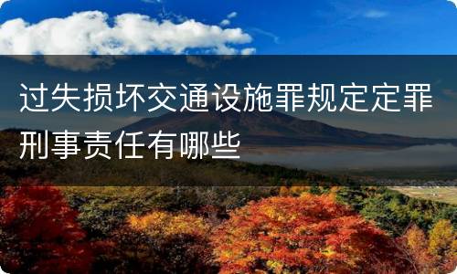 过失损坏交通设施罪规定定罪刑事责任有哪些