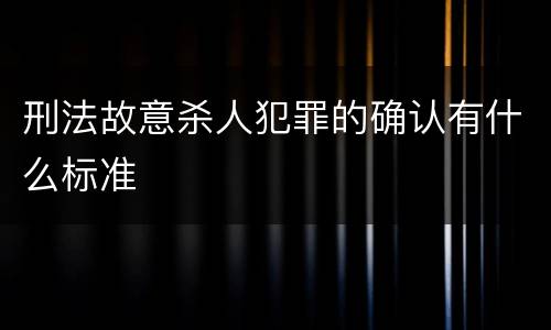 刑法故意杀人犯罪的确认有什么标准