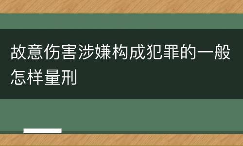 故意伤害涉嫌构成犯罪的一般怎样量刑