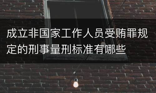 成立非国家工作人员受贿罪规定的刑事量刑标准有哪些