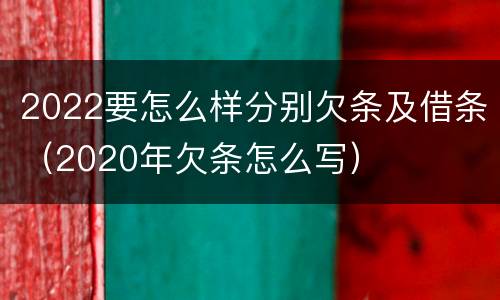2022要怎么样分别欠条及借条（2020年欠条怎么写）