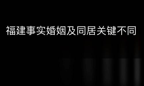 福建事实婚姻及同居关键不同