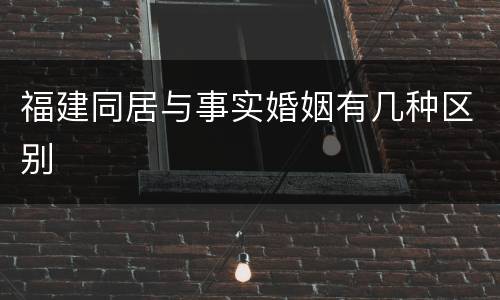 福建同居与事实婚姻有几种区别