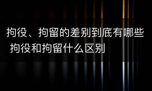 拘役、拘留的差别到底有哪些 拘役和拘留什么区别