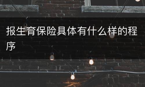 报生育保险具体有什么样的程序