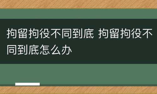 拘留拘役不同到底 拘留拘役不同到底怎么办