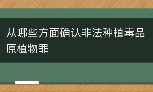 从哪些方面确认非法种植毒品原植物罪