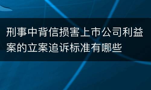刑事中背信损害上市公司利益案的立案追诉标准有哪些