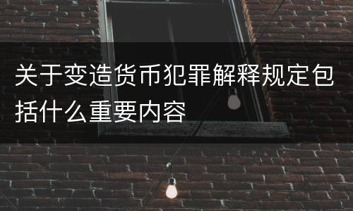 关于变造货币犯罪解释规定包括什么重要内容