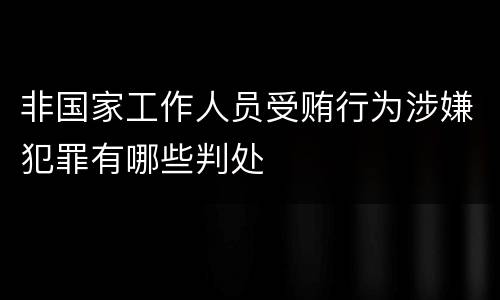 非国家工作人员受贿行为涉嫌犯罪有哪些判处 非国家工作人员受贿行为涉嫌犯罪有哪些判处