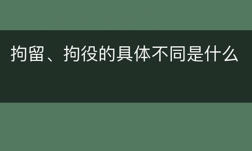 拘留、拘役的具体不同是什么