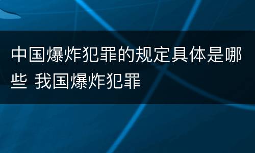 中国爆炸犯罪的规定具体是哪些 我国爆炸犯罪