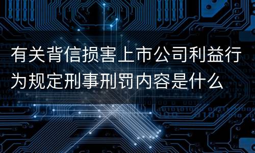 有关背信损害上市公司利益行为规定刑事刑罚内容是什么