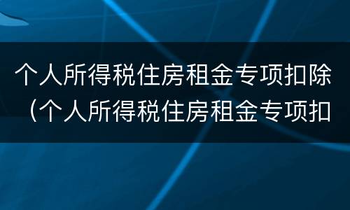 个人所得税住房租金专项扣除（个人所得税住房租金专项扣除标准有多少）
