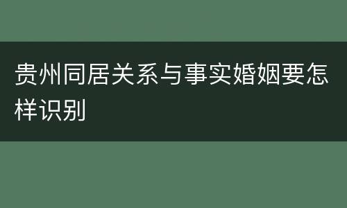 贵州同居关系与事实婚姻要怎样识别