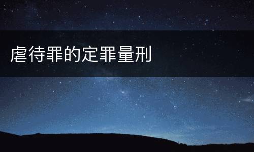 虐待罪的定罪量刑