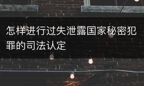 怎样进行过失泄露国家秘密犯罪的司法认定