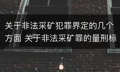 关于非法采矿犯罪界定的几个方面 关于非法采矿罪的量刑标准