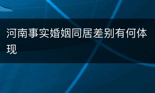 河南事实婚姻同居差别有何体现