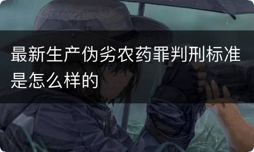 最新生产伪劣农药罪判刑标准是怎么样的