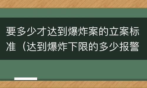 要多少才达到爆炸案的立案标准（达到爆炸下限的多少报警）