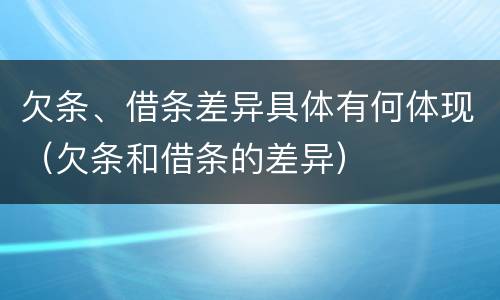 欠条、借条差异具体有何体现（欠条和借条的差异）