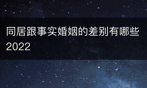同居跟事实婚姻的差别有哪些2022