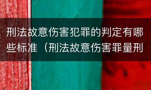 刑法故意伤害犯罪的判定有哪些标准（刑法故意伤害罪量刑标准）