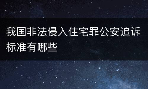 我国非法侵入住宅罪公安追诉标准有哪些